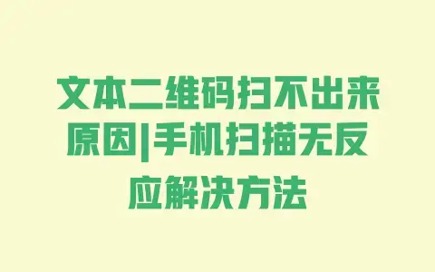 文本二维码扫不出来原因|手机扫描无反应解决方法