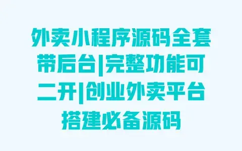 外卖小程序源码全套带后台|完整功能可二开|创业外卖平台搭建必备源码