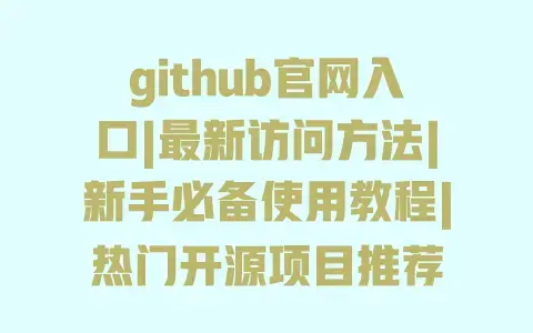 github官网入口|最新访问方法|新手必备使用教程|热门开源项目推荐