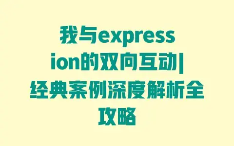 我与expression的双向互动|经典案例深度解析全攻略