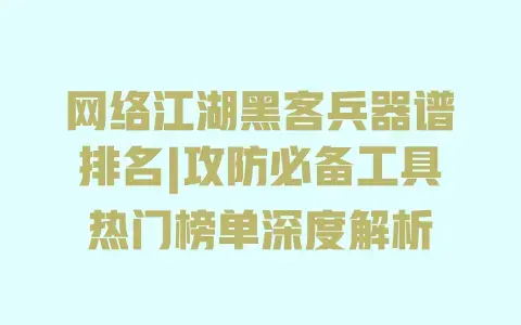 网络江湖黑客兵器谱排名|攻防必备工具热门榜单深度解析