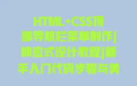 HTML+CSS顶部导航栏菜单制作|响应式设计教程|新手入门代码步骤与美化技巧