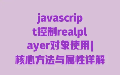 javascript控制realplayer对象使用|核心方法与属性详解|网页开发实战教程