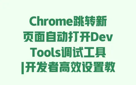 Chrome跳转新页面自动打开DevTools调试工具|开发者高效设置教程