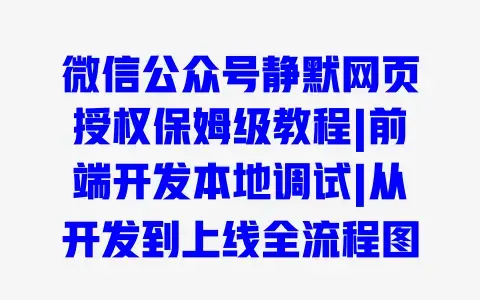微信公众号静默网页授权保姆级教程|前端开发本地调试|从开发到上线全流程图文指南