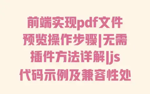 前端实现pdf文件预览操作步骤|无需插件方法详解|js代码示例及兼容性处理