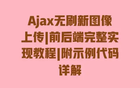 Ajax无刷新图像上传|前后端完整实现教程|附示例代码详解