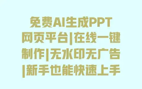 免费AI生成PPT网页平台|在线一键制作|无水印无广告|新手也能快速上手