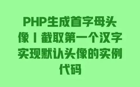 PHP生成首字母头像｜截取第一个汉字实现默认头像的实例代码