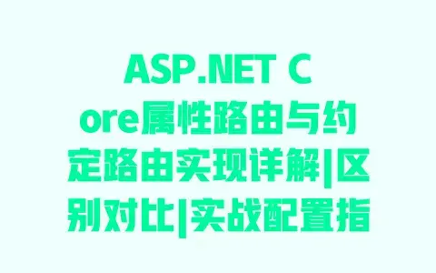 ASP.NETCore属性路由与约定路由实现详解|区别对比|实战配置指南