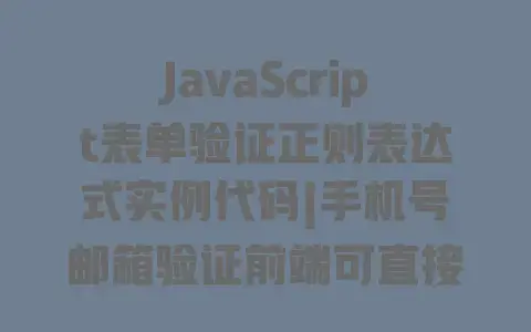 JavaScript表单验证正则表达式实例代码|手机号邮箱验证前端可直接套用完整代码示例