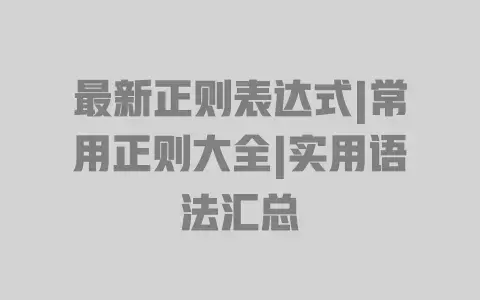 最新正则表达式|常用正则大全|实用语法汇总
