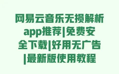 网易云音乐无损解析app推荐|免费安全下载|好用无广告|最新版使用教程