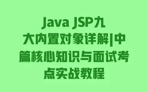 JavaJSP九大内置对象详解|中篇核心知识与面试考点实战教程