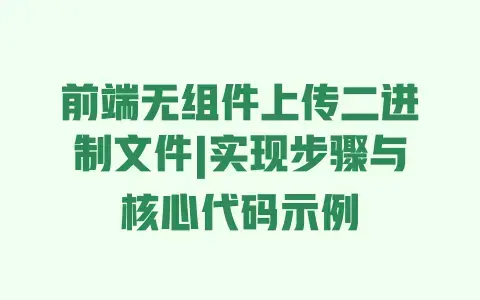 前端无组件上传二进制文件|实现步骤与核心代码示例