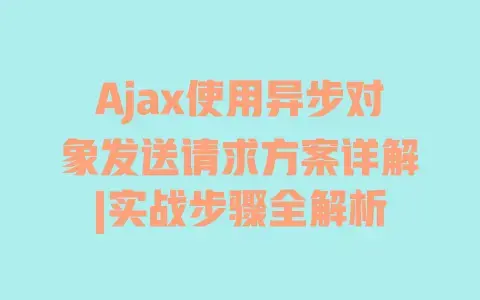 Ajax使用异步对象发送请求方案详解|实战步骤全解析