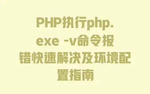 PHP执行php.exe-v命令报错快速解决及环境配置指南