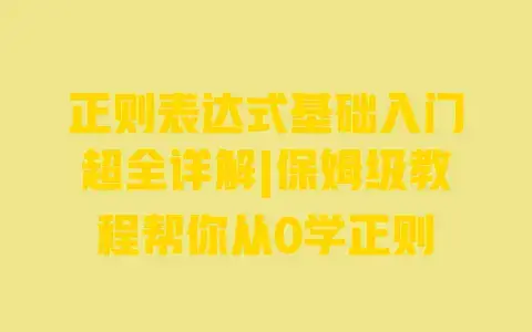 正则表达式基础入门超全详解|保姆级教程帮你从0学正则