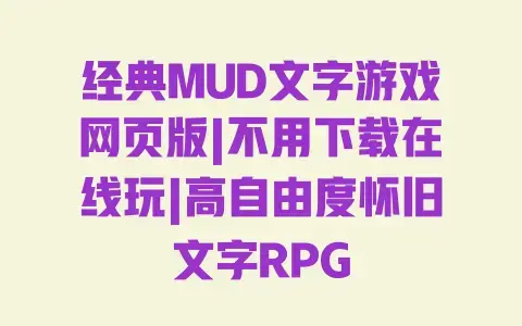 经典MUD文字游戏网页版|不用下载在线玩|高自由度怀旧文字RPG
