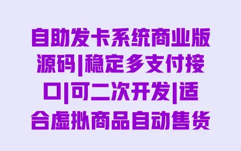自助发卡系统商业版源码|稳定多支付接口|可二次开发|适合虚拟商品自动售货平台搭建