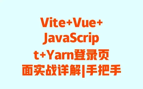 Vite+Vue+JavaScript+Yarn登录页面实战详解|手把手教你从0到1搭建前端登录界面