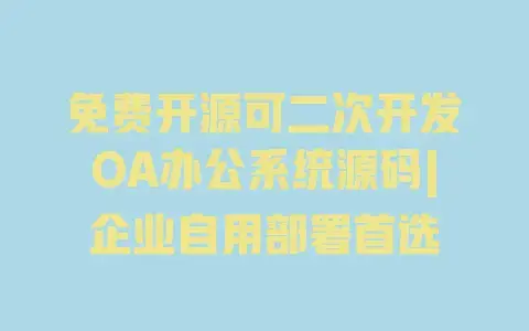 免费开源可二次开发OA办公系统源码|企业自用部署首选