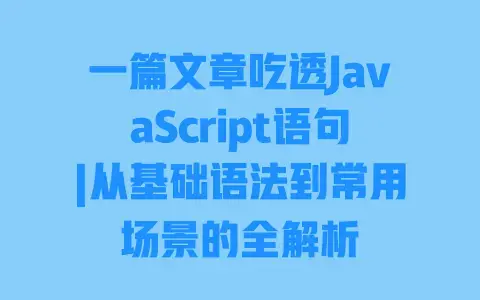 一篇文章吃透JavaScript语句|从基础语法到常用场景的全解析