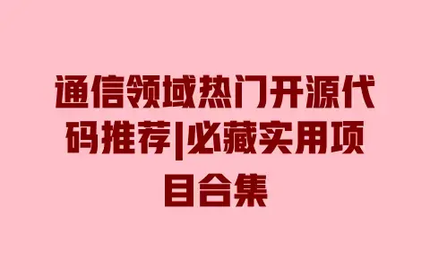 通信领域热门开源代码推荐|必藏实用项目合集