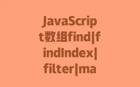 JavaScript数组find|findIndex|filter|map|flatMap|some方法详解实战用法与区别解析