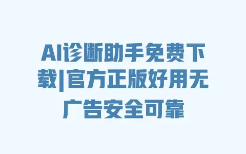 AI诊断助手免费下载|官方正版好用无广告安全可靠
