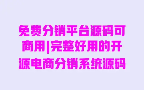 免费分销平台源码可商用|完整好用的开源电商分销系统源码