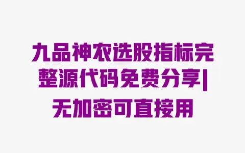 九品神农选股指标完整源代码免费分享|无加密可直接用
