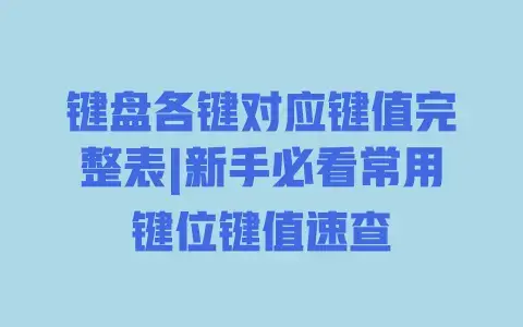 键盘各键对应键值完整表|新手必看常用键位键值速查