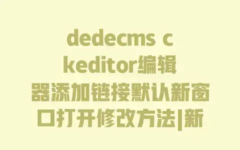 dedecmsckeditor编辑器添加链接默认新窗口打开修改方法|新手一看就会