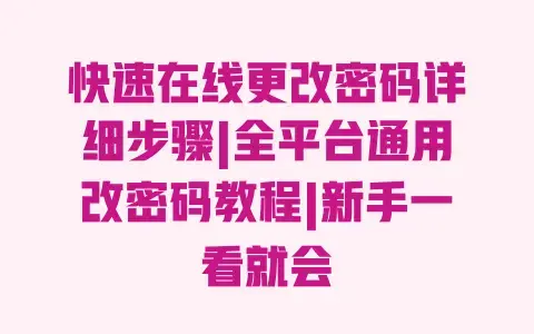 快速在线更改密码详细步骤|全平台通用改密码教程|新手一看就会