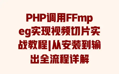 PHP调用FFmpeg实现视频切片实战教程|从安装到输出全流程详解