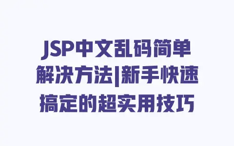 JSP中文乱码简单解决方法|新手快速搞定的超实用技巧