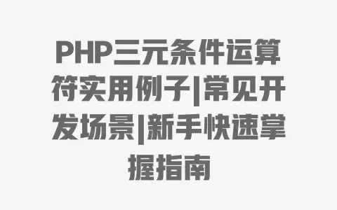 PHP三元条件运算符实用例子|常见开发场景|新手快速掌握指南