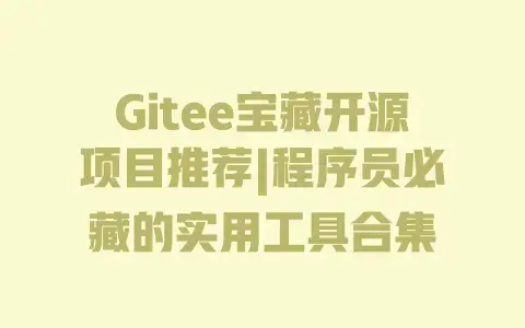 Gitee宝藏开源项目推荐|程序员必藏的实用工具合集