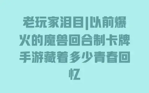 老玩家泪目|以前爆火的魔兽回合制卡牌手游藏着多少青春回忆