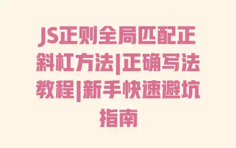 JS正则全局匹配正斜杠方法|正确写法教程|新手快速避坑指南