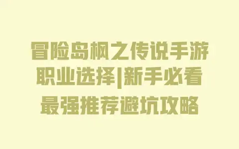 冒险岛枫之传说手游职业选择|新手必看最强推荐避坑攻略