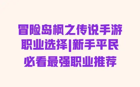 冒险岛枫之传说手游职业选择|新手平民必看最强职业推荐