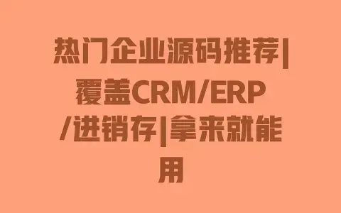 热门企业源码推荐|覆盖CRM/ERP/进销存|拿来就能用