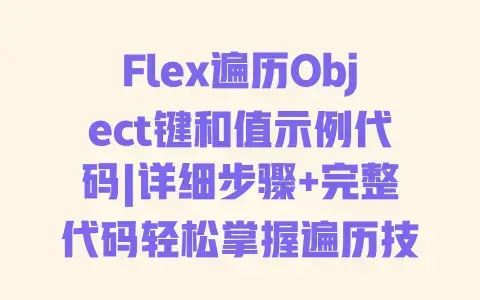 Flex遍历Object键和值示例代码|详细步骤+完整代码轻松掌握遍历技巧