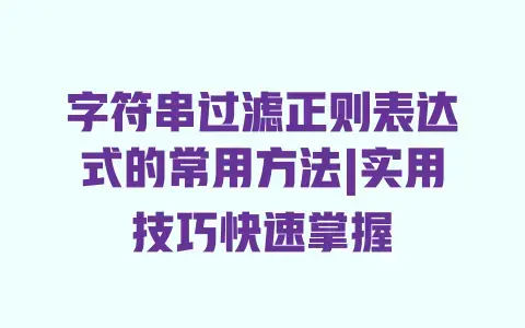 字符串过滤正则表达式的常用方法|实用技巧快速掌握