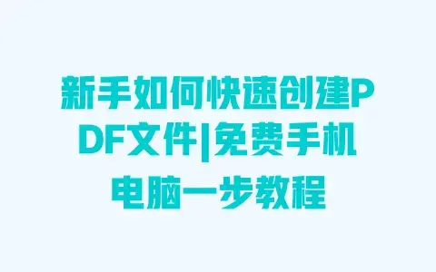 新手如何快速创建PDF文件|免费手机电脑一步教程