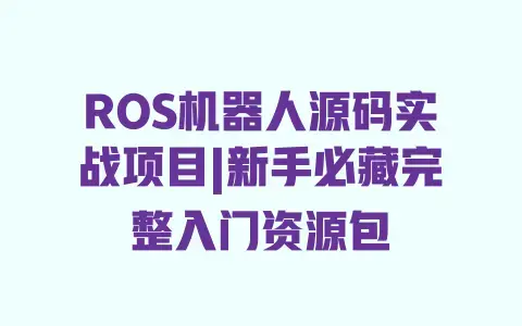 ROS机器人源码实战项目|新手必藏完整入门资源包