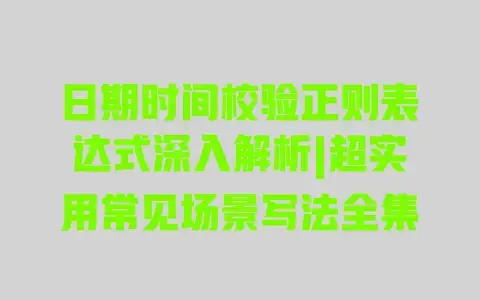 日期时间校验正则表达式深入解析|超实用常见场景写法全集