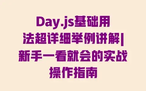 Day.js基础用法超详细举例讲解|新手一看就会的实战操作指南